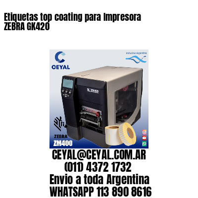 Etiquetas top coating para Impresora  ZEBRA GK420