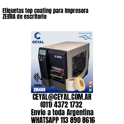 Etiquetas top coating para Impresora  ZEBRA de escritorio