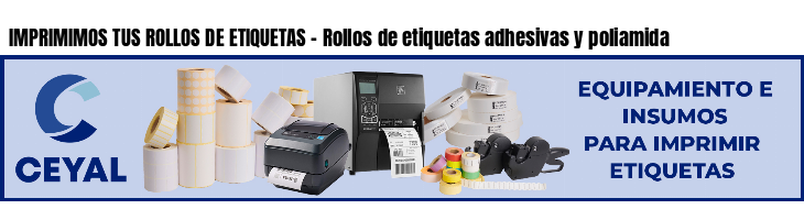 IMPRIMIMOS TUS ROLLOS DE ETIQUETAS - Rollos de etiquetas adhesivas y poliamida