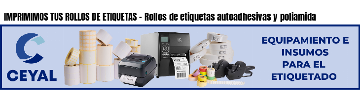 IMPRIMIMOS TUS ROLLOS DE ETIQUETAS - Rollos de etiquetas autoadhesivas y poliamida