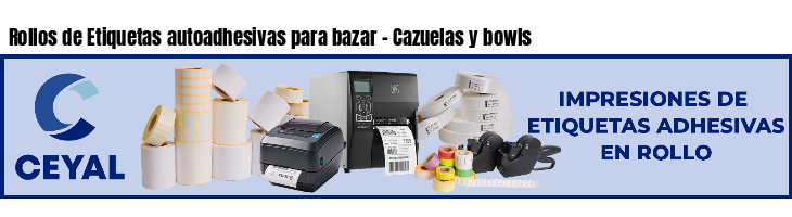 Rollos de Etiquetas autoadhesivas para bazar - Cazuelas y bowls