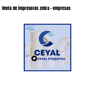 Venta de impresoras zebra - empresas