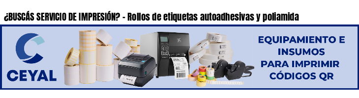 ¿BUSCÁS SERVICIO DE IMPRESIÓN? - Rollos de etiquetas autoadhesivas y poliamida