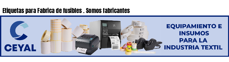 Etiquetas para Fabrica de fusibles . Somos fabricantes