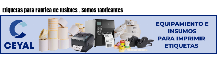 Etiquetas para Fabrica de fusibles . Somos fabricantes