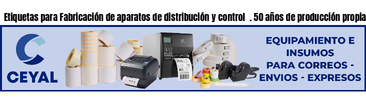 Etiquetas para Fabricación de aparatos de distribución y control  . 50 años de producción propia