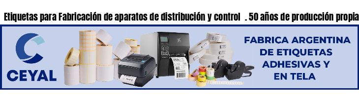 Etiquetas para Fabricación de aparatos de distribución y control  . 50 años de producción propia