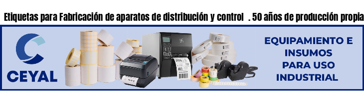 Etiquetas para Fabricación de aparatos de distribución y control  . 50 años de producción propia