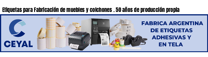 Etiquetas para Fabricación de muebles y colchones . 50 años de producción propia