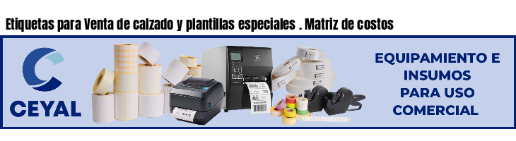 Etiquetas para Venta de calzado y plantillas especiales . Matriz de costos