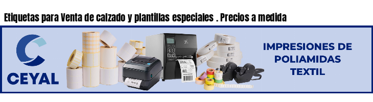 Etiquetas para Venta de calzado y plantillas especiales . Precios a medida