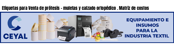 Etiquetas para Venta de prótesis - muletas y calzado ortopédico . Matriz de costos