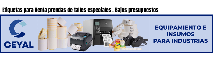 Etiquetas para Venta prendas de talles especiales . Bajos presupuestos