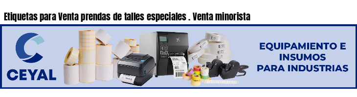 Etiquetas para Venta prendas de talles especiales . Venta minorista