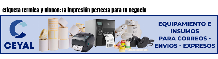 etiqueta termica y Ribbon: la impresión perfecta para tu negocio