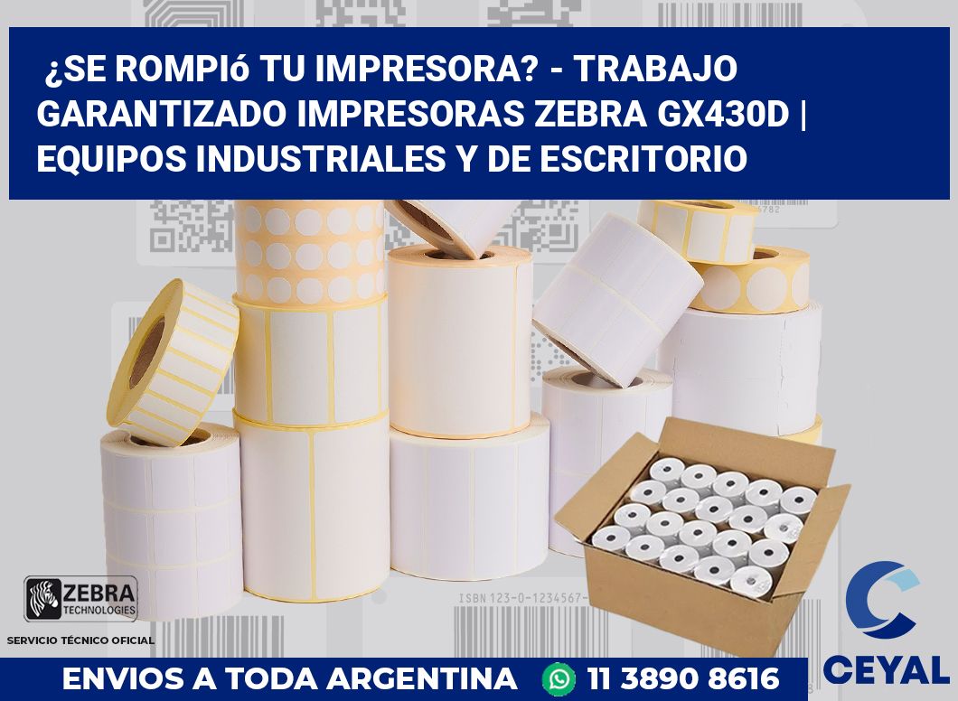 ¿Se rompió tu impresora? - Trabajo garantizado impresoras Zebra GX430d | Equipos industriales y de escritorio