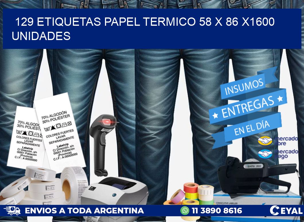 129 ETIQUETAS PAPEL TERMICO 58 x 86 X1600 UNIDADES