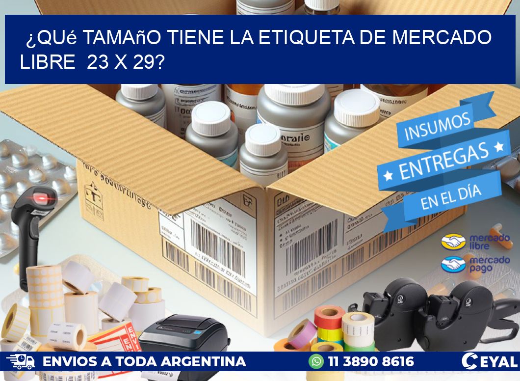 ¿Qué tamaño tiene la etiqueta de Mercado Libre  23 x 29?